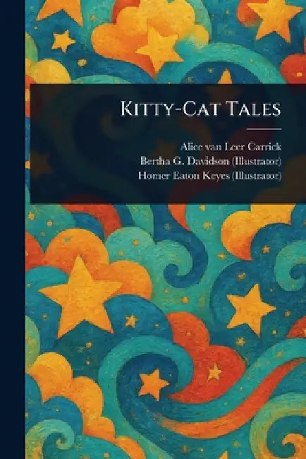 Kitty-Cat Tales by Alice Van Leer Carrick, Bertha G. Davidson, Homer Eaton Keyes