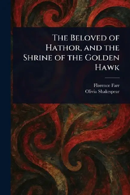The Beloved of Hathor, and the Shrine of the Golden Hawk by Florence Farr, Olivia Shakespear