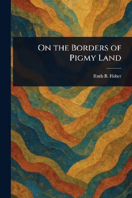 On the Borders of Pigmy Land by Ruth B. Fisher