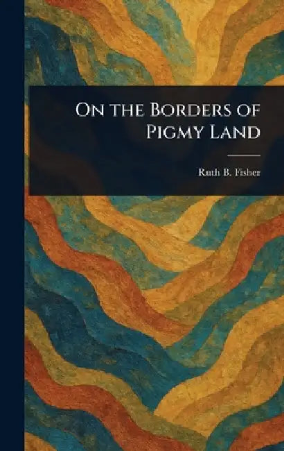 On the Borders of Pigmy Land by Ruth B. Fisher