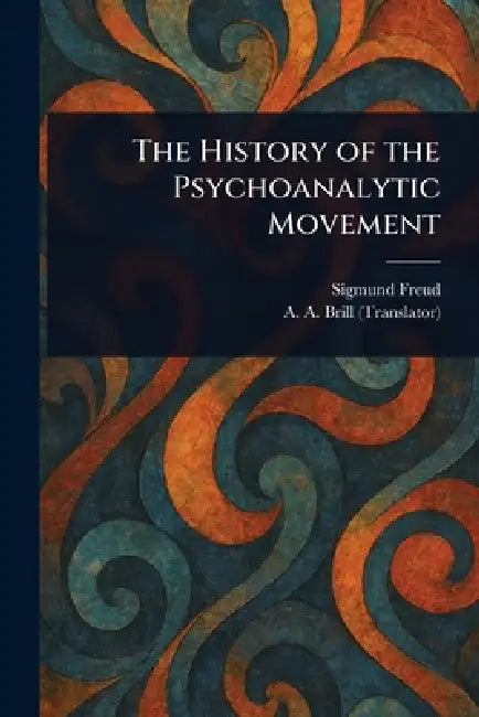 The History of the Psychoanalytic Movement by Sigmund Freud, A. a. (Abraham Arden) Brill