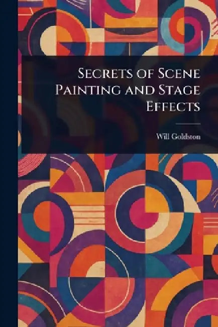 Secrets of Scene Painting and Stage Effects by Will Goldston