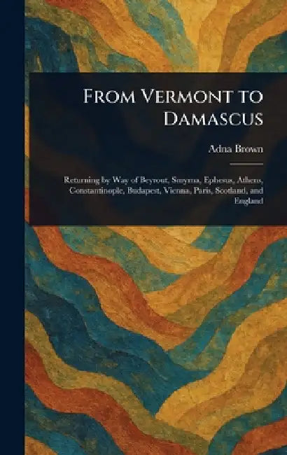 From Vermont to Damascus by Adna Brown