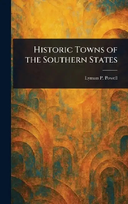 Historic Towns of the Southern States by Lyman P. (Lyman Pierson) Powell