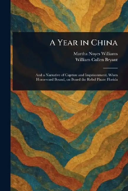 A Year in China by Martha Noyes Williams, William Cullen Bryant