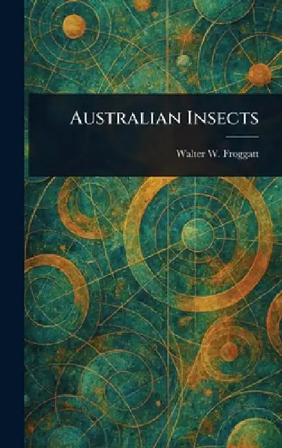 Australian Insects by Walter W. (Walter Wilson) Froggatt