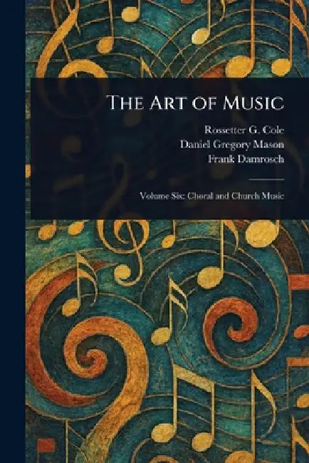 The Art of Music by Rossetter G. (Rossetter Gleason) Cole, Daniel Gregory Mason, Frank Damrosch