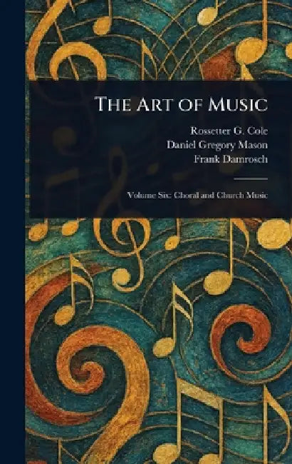 The Art of Music by Rossetter G. (Rossetter Gleason) Cole, Daniel Gregory Mason, Frank Damrosch