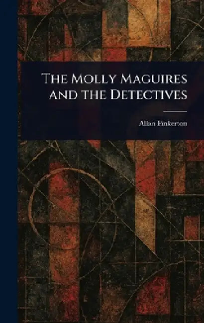 The Molly Maguires and the Detectives by Allan Pinkerton