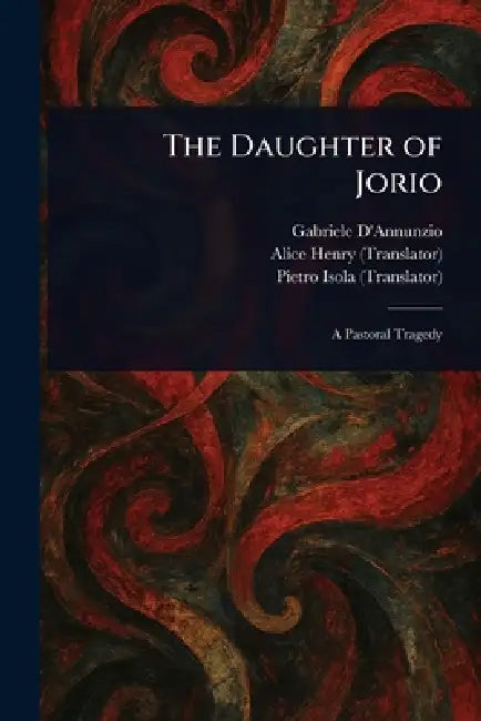 The Daughter of Jorio by Gabriele D'Annunzio, Alice Henry, Pietro Isola