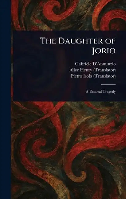 The Daughter of Jorio by Gabriele D'Annunzio, Alice Henry, Pietro Isola