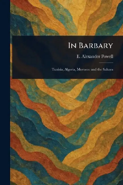 In Barbary by E. Alexander (Edward Alexander) Powell