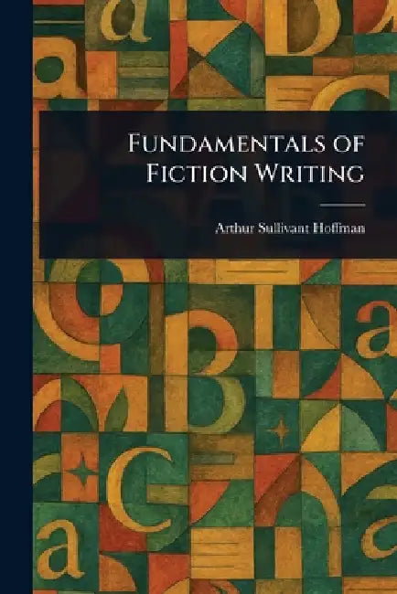 Fundamentals of Fiction Writing by Arthur Sullivant Hoffman