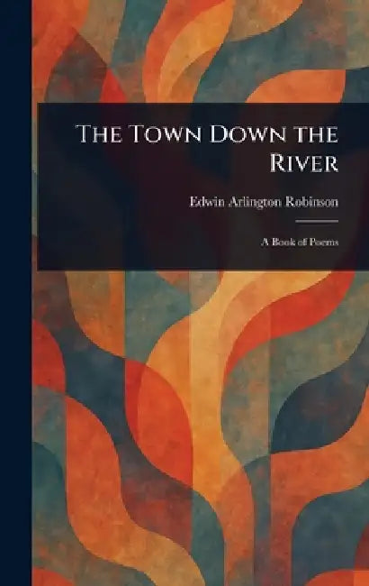 The Town Down the River by Edwin Arlington Robinson