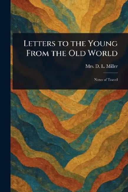 Letters to the Young From the Old World by D. L. Miller