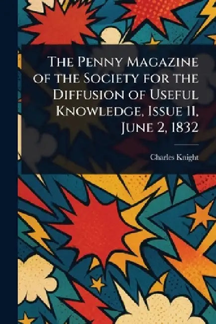 The Penny Magazine of the Society for the Diffusion of Useful Knowledge, Issue 11, June 2, 1832 by Charles Knight