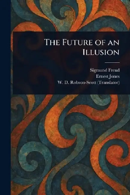 The Future of an Illusion by Sigmund Freud, Ernest Jones, W. D. (William Douglas) Robson-Scott