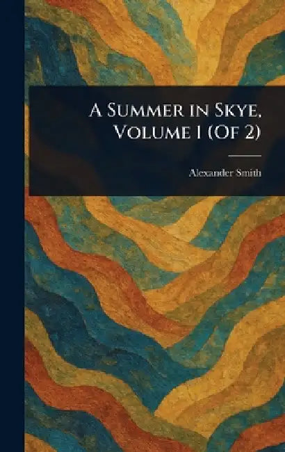 A Summer in Skye, Volume 1 (Of 2) by Alexander Smith