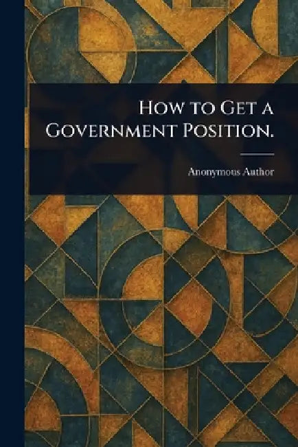 How to Get a Government Position. by Anonymous