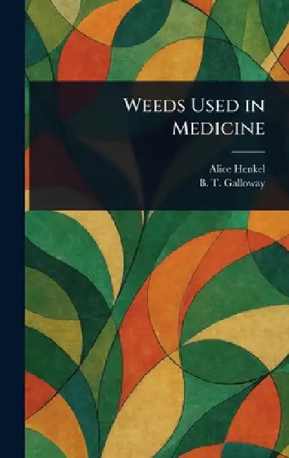 Weeds Used in Medicine by Alice Henkel, B. T. (Beverly Thomas) Galloway