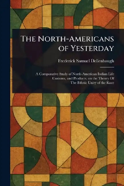 The North-Americans of Yesterday by Frederick Samuel Dellenbaugh