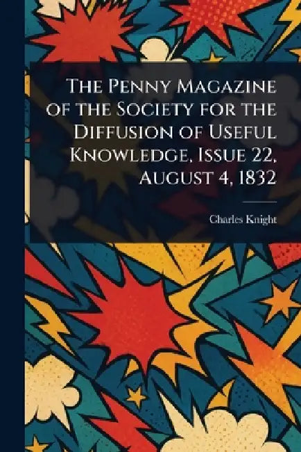 The Penny Magazine of the Society for the Diffusion of Useful Knowledge, Issue 22, August 4, 1832 by Charles Knight