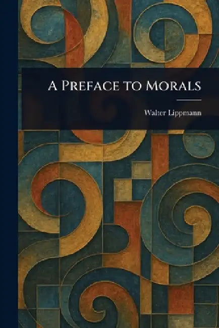 A Preface to Morals by Walter Lippmann