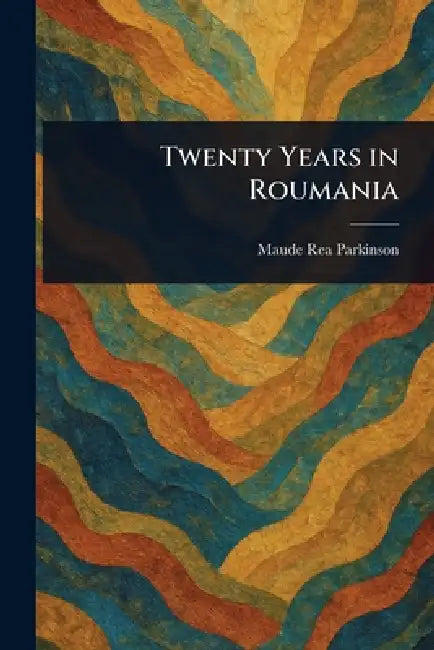 Twenty Years in Roumania by Maude Rea Parkinson