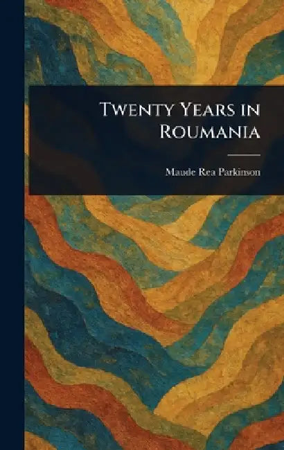 Twenty Years in Roumania by Maude Rea Parkinson