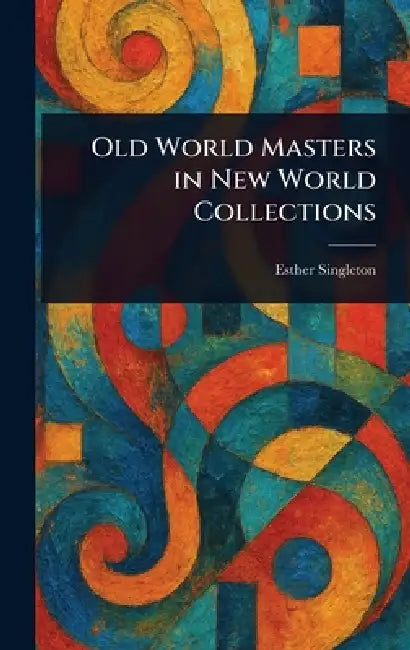 Old World Masters in New World Collections by Esther Singleton