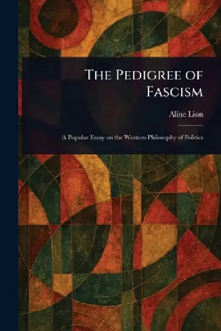 The Pedigree of Fascism by Aline Lion