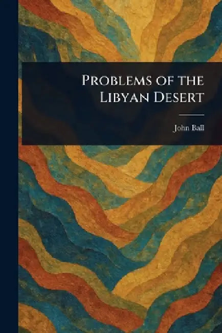 Problems of the Libyan Desert by John Ball