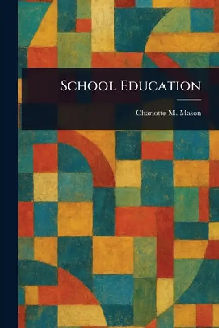 School Education by Charlotte M. (Charlotte Maria) Mason