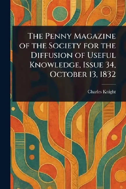 The Penny Magazine of the Society for the Diffusion of Useful Knowledge, Issue 34, October 13, 1832 by Charles Knight