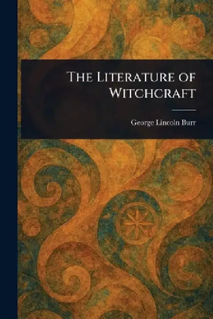 The Literature of Witchcraft by George Lincoln Burr