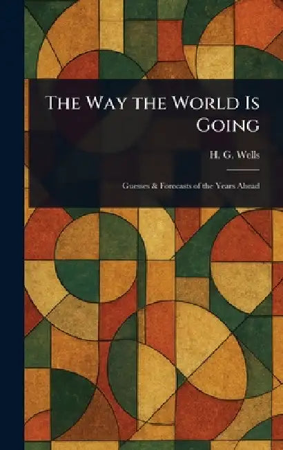 The Way the World Is Going by H. G. (Herbert George) Wells