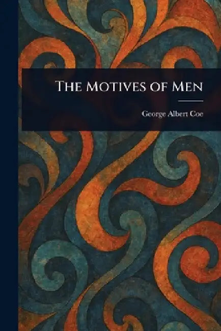 The Motives of Men by George Albert Coe