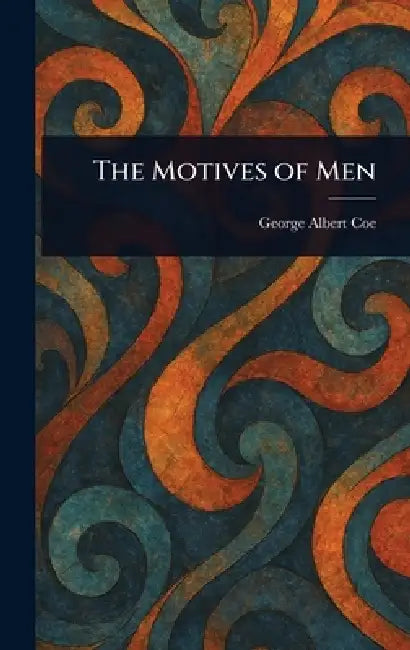 The Motives of Men by George Albert Coe