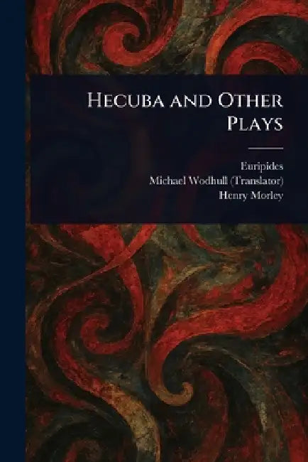 Hecuba and Other Plays by Euripides, Michael Wodhull, Henry Morley