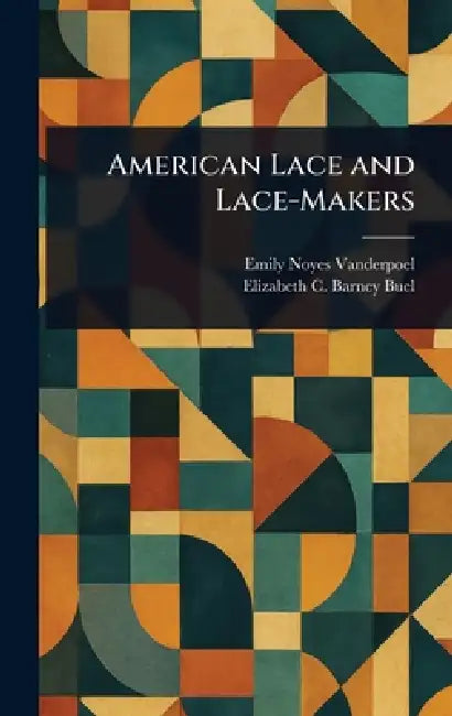 American Lace and Lace-Makers by Emily Noyes Vanderpoel, Elizabeth C. Barney (Elizabeth Buel