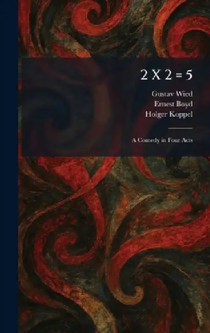 2 X 2 = 5: A Comedy in Four Acts by Gustav Wied, Ernest Boyd, Holger Koppel