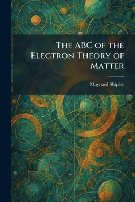 The ABC of the Electron Theory of Matter by Maynard Shipley