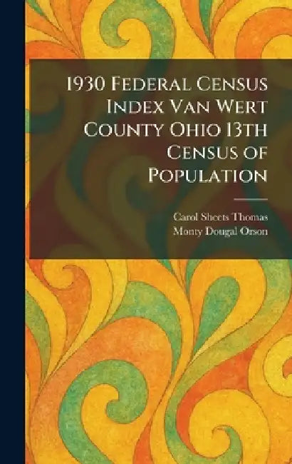 1930 Federal Census Index Van Wert County Ohio 13th Census of Population by Carol Sheets Thomas, Monty Dougal Orson