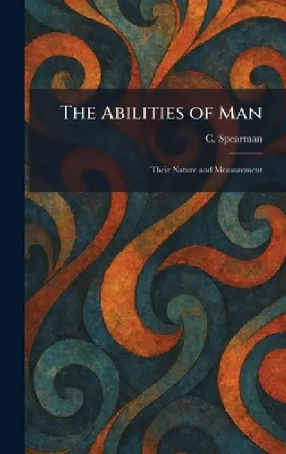The Abilities of Man: Their Nature and Measurement by C. Spearman