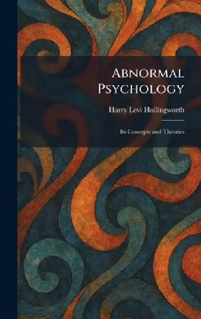 Abnormal Psychology: Its Concepts and Theories by Harry Levi Hollingworth