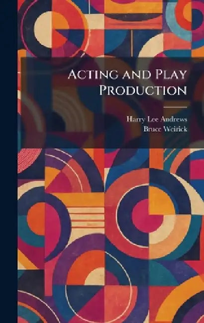 Acting and Play Production by Harry Lee Andrews, Bruce Weirick