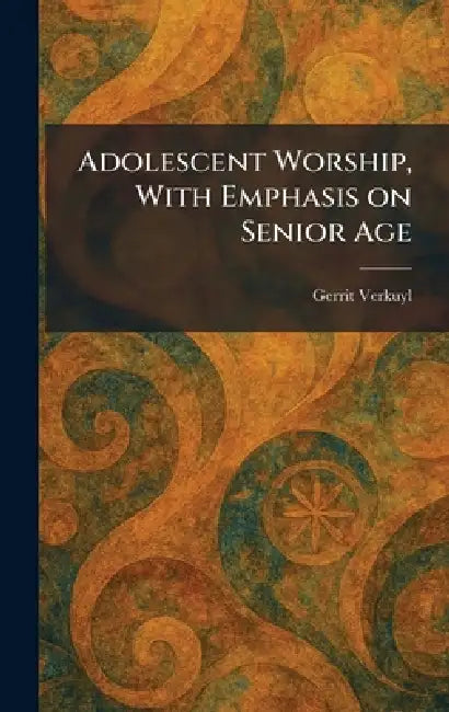 Adolescent Worship, With Emphasis on Senior Age by Gerrit Verkuyl