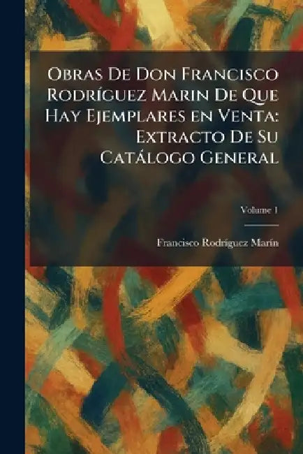 Obras De Don Francisco RodrÃ-guez Marin De Que Hay Ejemplares en Venta: Extracto De Su Catàlogo General by Francisco Rodrã-Guez Marã-N