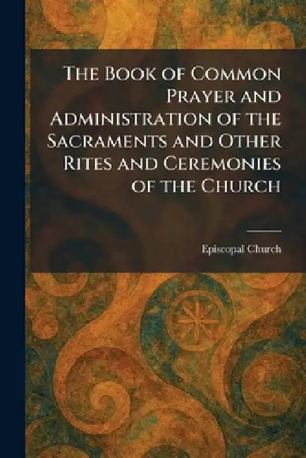 The Book of Common Prayer and Administration of the Sacraments and Other Rites and Ceremonies of the Church by Episcopal Church