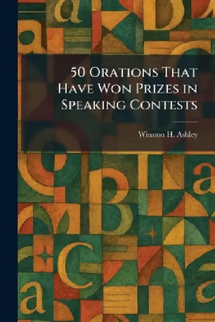 50 Orations That Have Won Prizes in Speaking Contests by Winston H. Ashley
